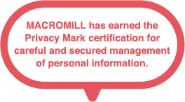 MACROMILL has earned the Privacy Mark certification for careful and secure personal information management.